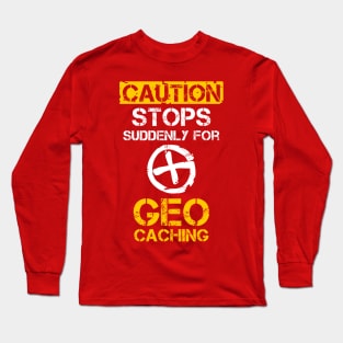 Caution Stops Suddenly For Geocaching Long Sleeve T-Shirt